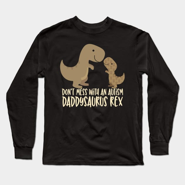 Don_t Mess With an Autism Dad Daddy Daddysaurus Rex Long Sleeve T-Shirt by Danielsmfbb